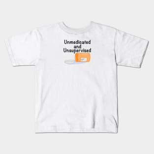 Unmedicated and Unsupervised Kids T-Shirt